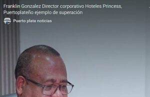 Franklin Gonzalez Director corporativo Hoteles Princess, Puertoplateño ejemplo de superación